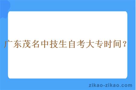 广东茂名中技生自考大专时间?
