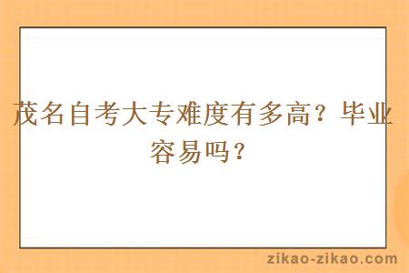 茂名自考大专难度有多高?毕业容易吗?