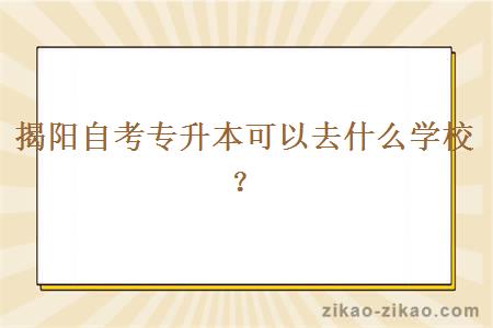 揭阳自考专升本可以去什么学校？