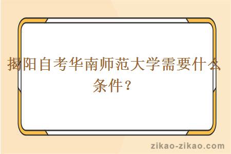 揭阳自考华南师范大学需要什么条件？