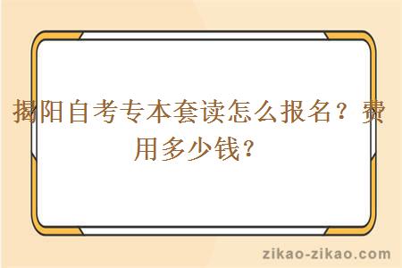 揭阳自考专本套读怎么报名?费用多少钱?