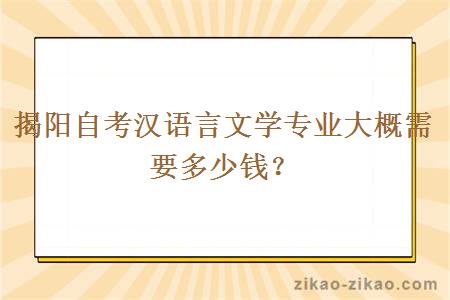 揭阳自考汉语言文学专业大概需要多少钱?