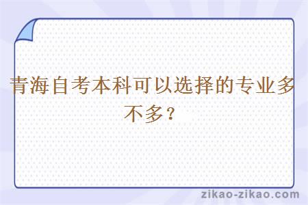 青海自考本科可以选择的专业多不多？
