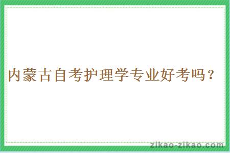 内蒙古自考护理学专业好考吗?