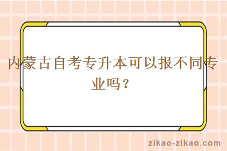 内蒙古自考专升本可以报不同专业吗?