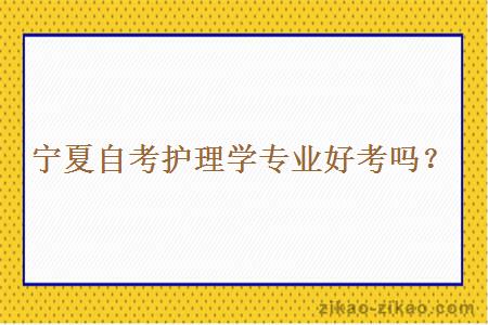 宁夏自考护理学专业好考吗?