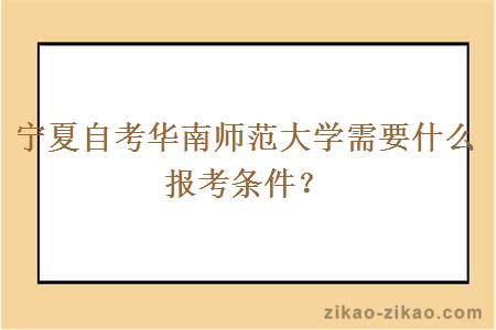 宁夏自考华南师范大学需要什么报考条件?