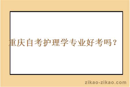 重庆自考护理学专业好考吗?