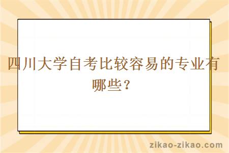 四川大学自考比较容易的专业有哪些?