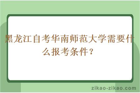 黑龙江自考华南师范大学需要什么报考条件?