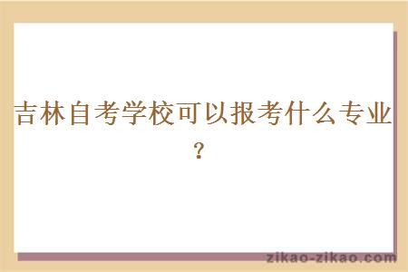 吉林自考学校可以报考什么专业?