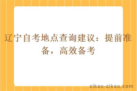 辽宁自考地点查询建议:提前准备,高效备考