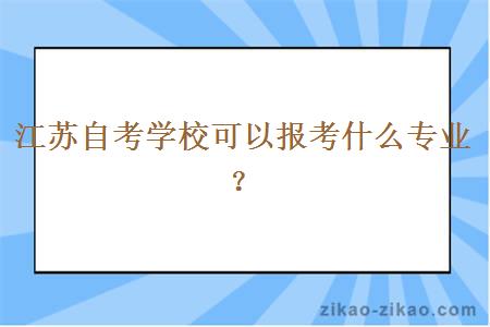 江苏自考学校可以报考什么专业?