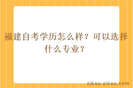 福建自考学历怎么样?可以选择什么专业?