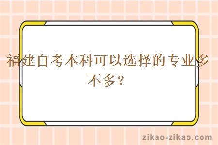 福建自考本科可以选择的专业多不多?