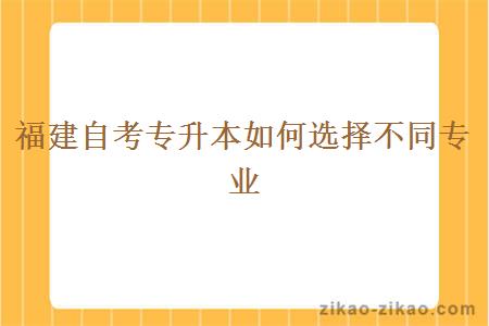福建自考专升本如何选择不同专业