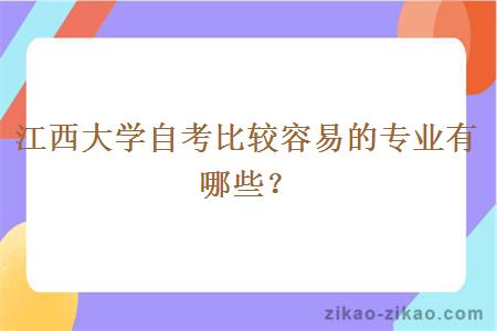 江西大学自考比较容易的专业有哪些?