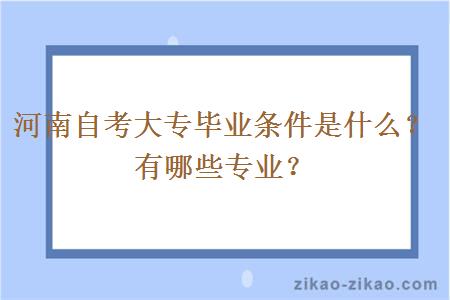 河南自考大专毕业条件是什么?有哪些专业?