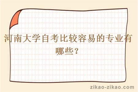 河南大学自考比较容易的专业有哪些?