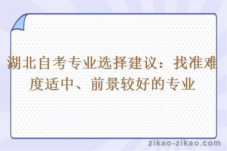 湖北自考专业选择建议:找准难度适中、前景较好的专业