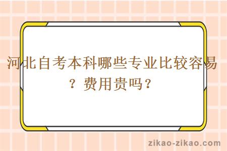 河北自考本科哪些专业比较容易?费用贵吗?