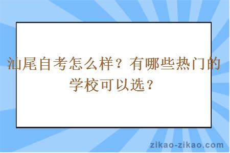 汕尾自考怎么样?有哪些热门的学校可以选?