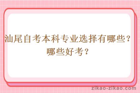 汕尾自考本科专业选择有哪些?哪些好考?