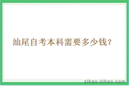 汕尾自考本科需要多少钱?