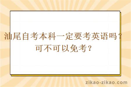 汕尾自考本科一定要考英语吗？可不可以免考？