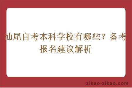 汕尾自考本科学校有哪些？备考报名建议解析