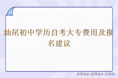汕尾初中学历自考大专费用及报名建议