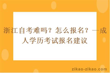 浙江自考难吗?怎么报名?—成人学历考试报名建议
