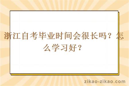浙江自考毕业时间会很长吗?怎么学习好?