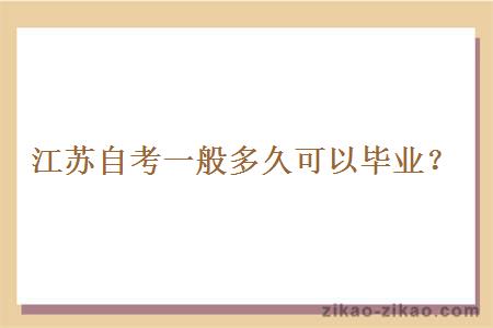 江苏自考一般多久可以毕业? 江苏自考一般多久可以毕业?