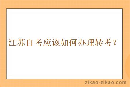 江苏自考应该如何办理转考?