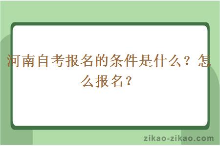 河南自考报名的条件是什么?怎么报名?