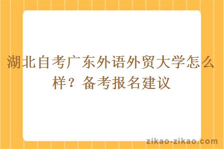湖北自考广东外语外贸大学怎么样?备考报名建议