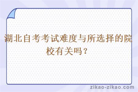 湖北自考考试难度与所选择的院校有关吗?