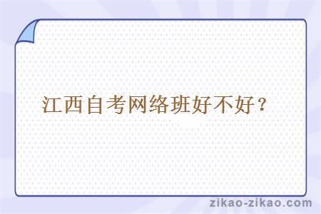 江西自考网络班好不好?