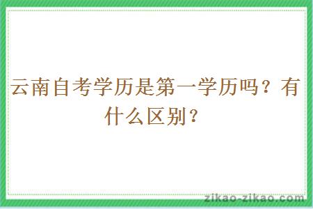 云南自考学历是第一学历吗?有什么区别?