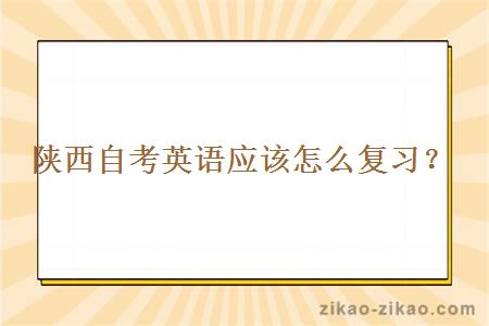 陕西自考英语应该怎么复习?