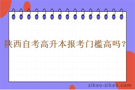 陕西自考高升本报考门槛高吗?