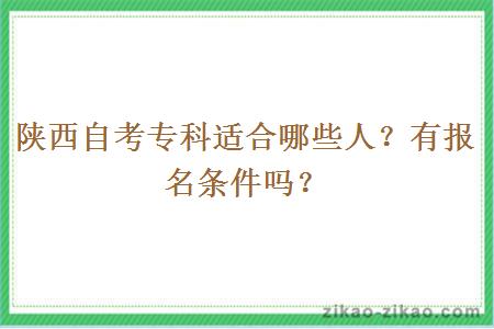 陕西自考专科适合哪些人?有报名条件吗?