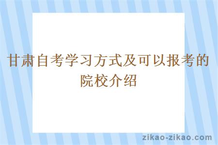 甘肃自考学习方式及可以报考的院校介绍