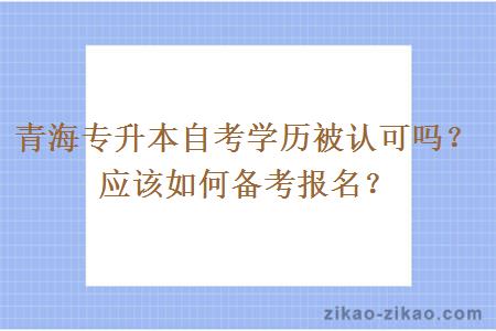 青海专升本自考学历被认可吗？应该如何备考报名？