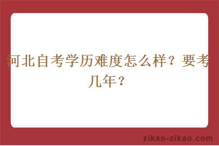 河北自考学历难度怎么样?要考几年?