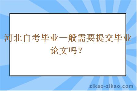 河北自考毕业一般需要提交毕业论文吗?