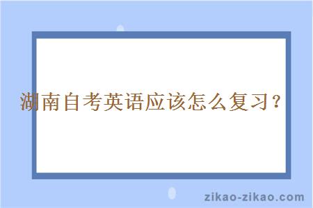 湖南自考英语应该怎么复习?