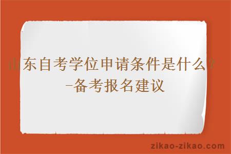 山东自考学位申请条件是什么?-备考报名建议