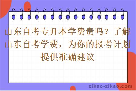 山东自考专升本学费贵吗?了解山东自考学费,为你的报考计划提供准确建议